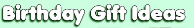 Birthday Gift Ideas