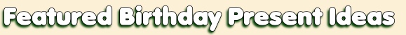 Featured Birthday Gift Idea